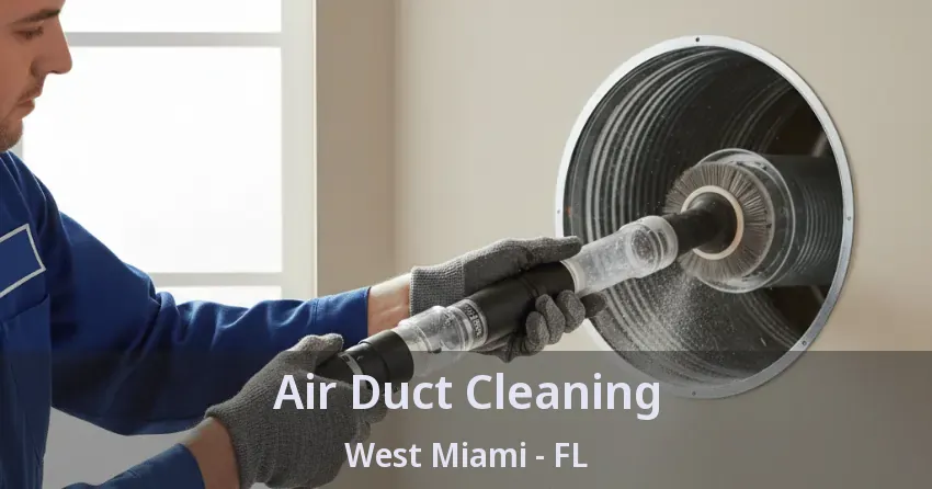 Air Duct Cleaning West Miami - FL Air Duct Cleaning West Miami - FL